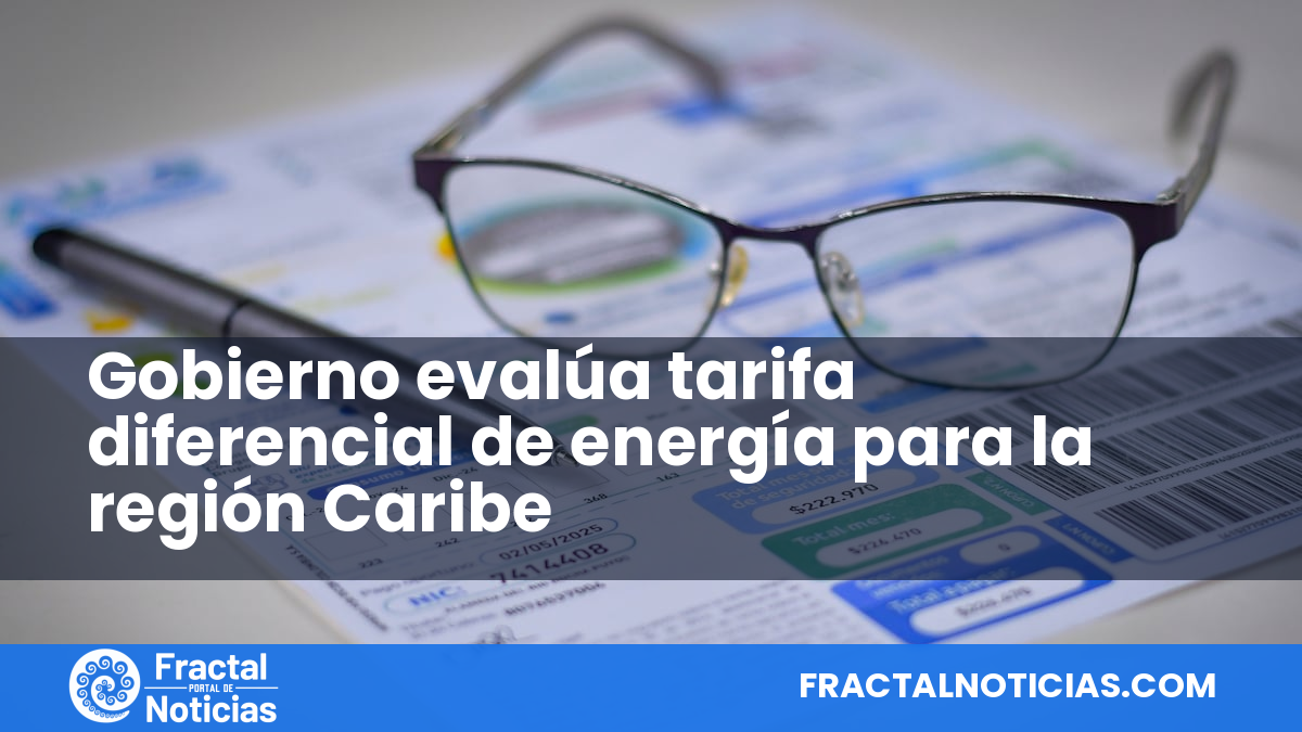 Gobierno evalúa tarifa diferencial de energía para la región Caribe — Fractal Noticias