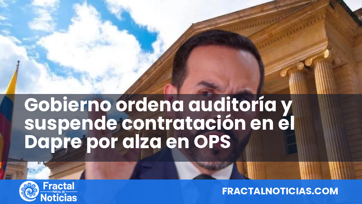 Gobierno ordena auditoría y suspende contratación en el Dapre por alza en OPS — Fractal Noticias