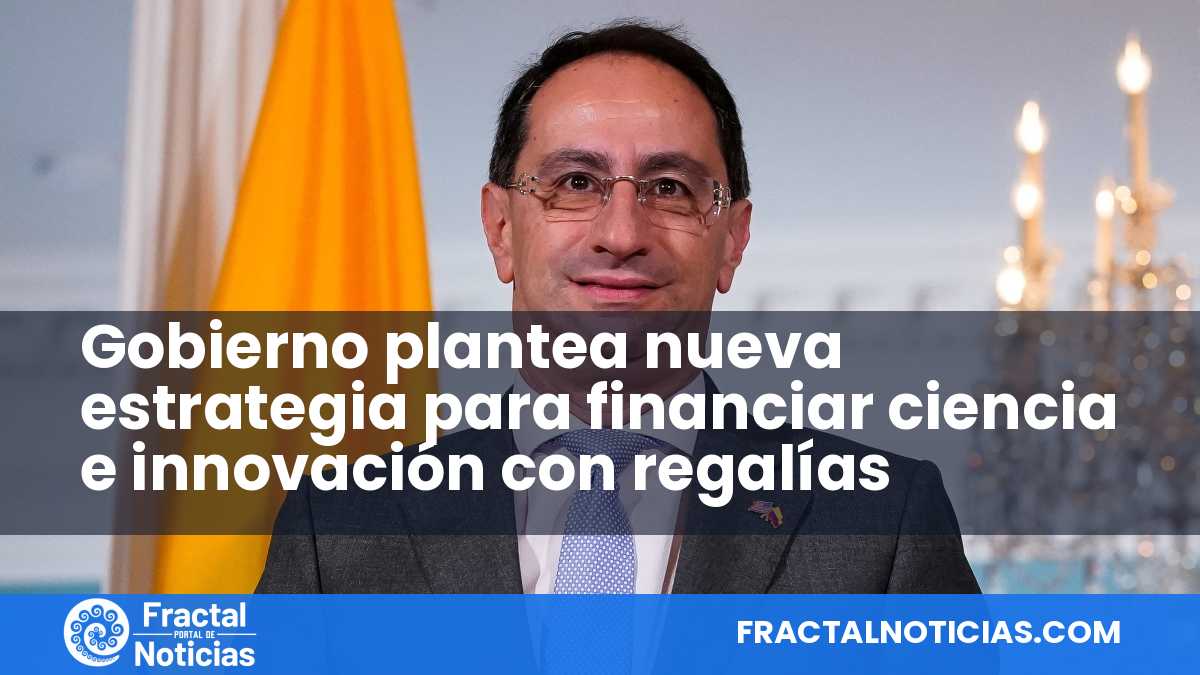 Gobierno plantea nueva estrategia para financiar ciencia e innovación con regalías — Fractal Noticias