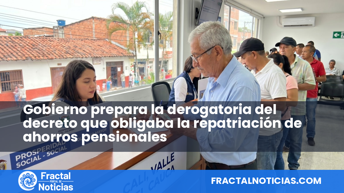 Gobierno prepara la derogatoria del decreto que obligaba la repatriación de ahorros pensionales — Fractal Noticias