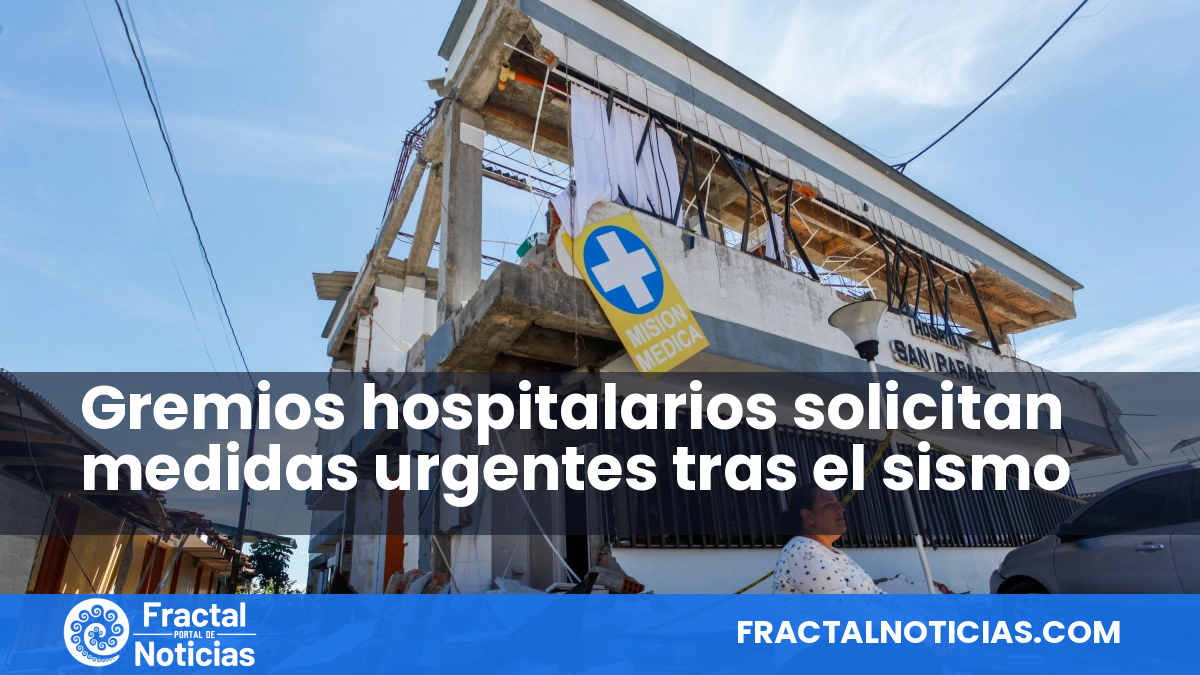 Gremios hospitalarios solicitan medidas urgentes tras el sismo — Fractal Noticias