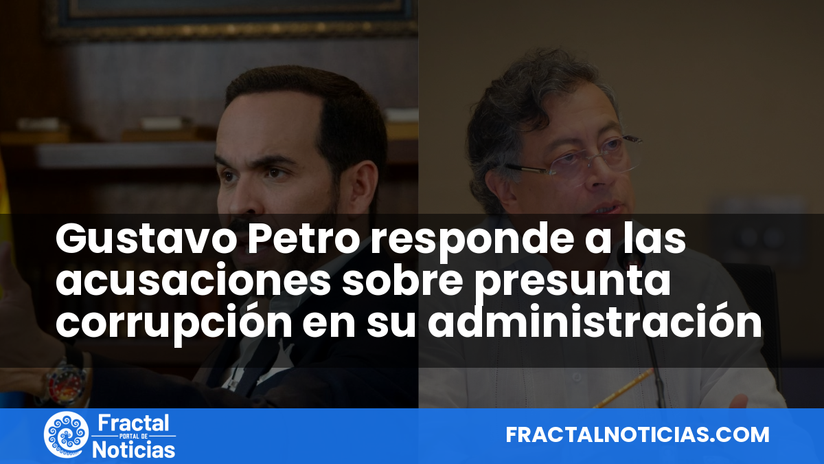 Gustavo Petro responde a las acusaciones sobre presunta corrupción en su administración — Fractal Noticias