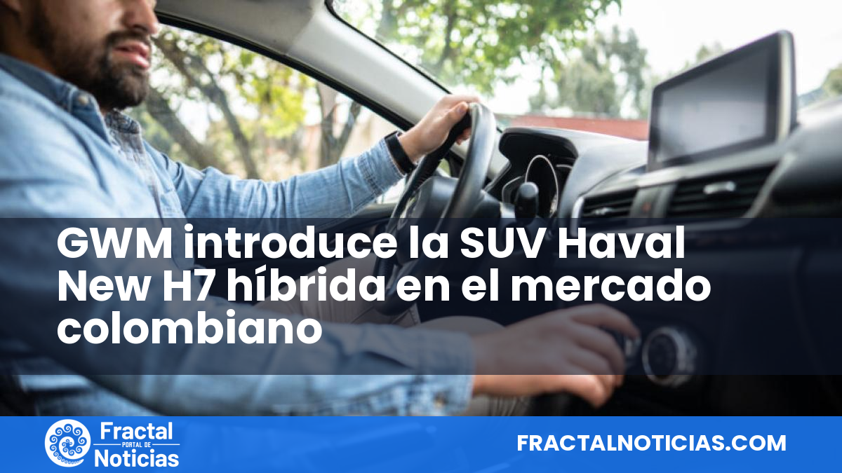 GWM introduce la SUV Haval New H7 híbrida en el mercado colombiano — Fractal Noticias
