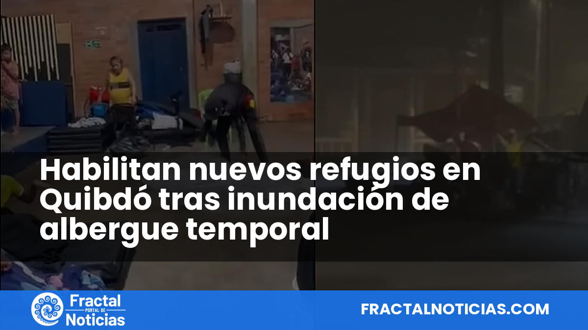 Habilitan nuevos refugios en Quibdó tras inundación de albergue temporal — Fractal Noticias