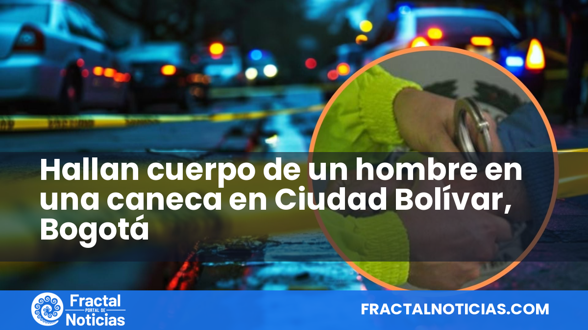 Hallan cuerpo de un hombre en una caneca en Ciudad Bolívar, Bogotá — Fractal Noticias