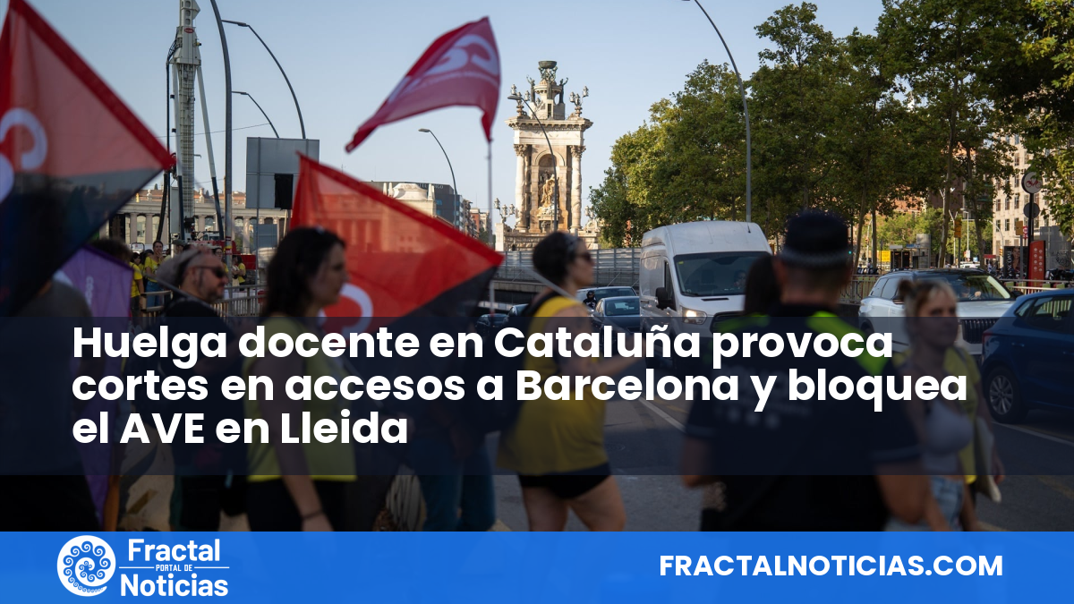Huelga docente en Cataluña provoca cortes en accesos a Barcelona y bloquea el AVE en Lleida — Fractal Noticias