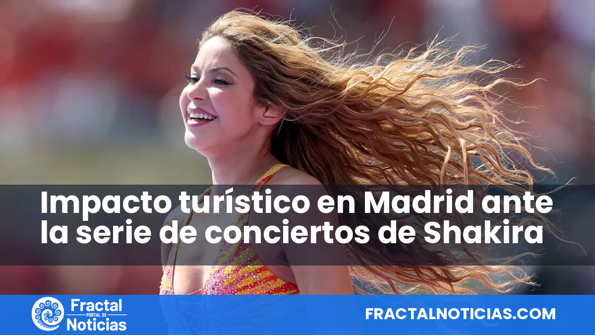 Impacto turístico en Madrid ante la serie de conciertos de Shakira — Fractal Noticias