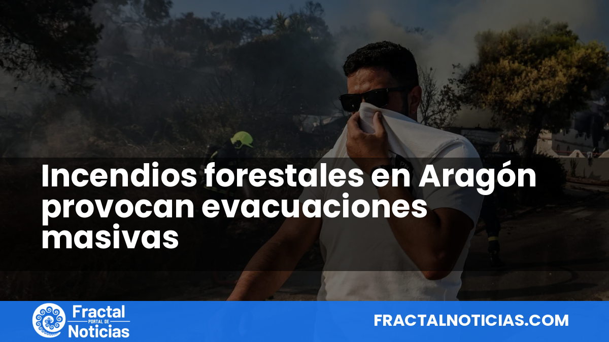 Incendios forestales en Aragón provocan evacuaciones masivas — Fractal Noticias