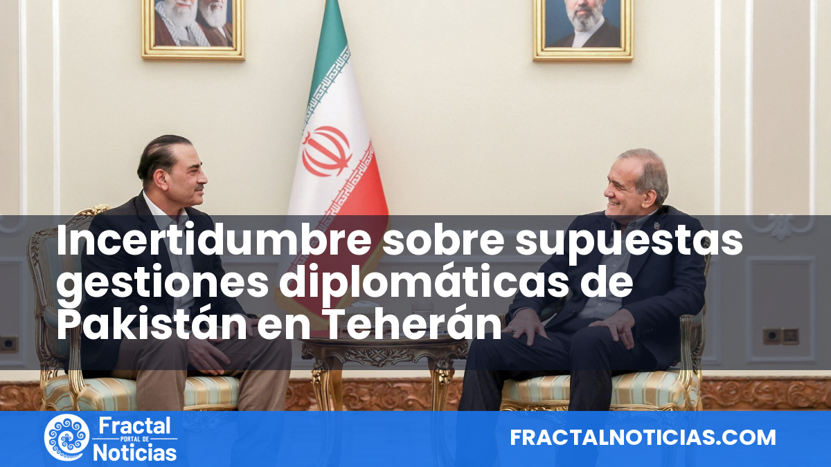 Incertidumbre sobre supuestas gestiones diplomáticas de Pakistán en Teherán — Fractal Noticias