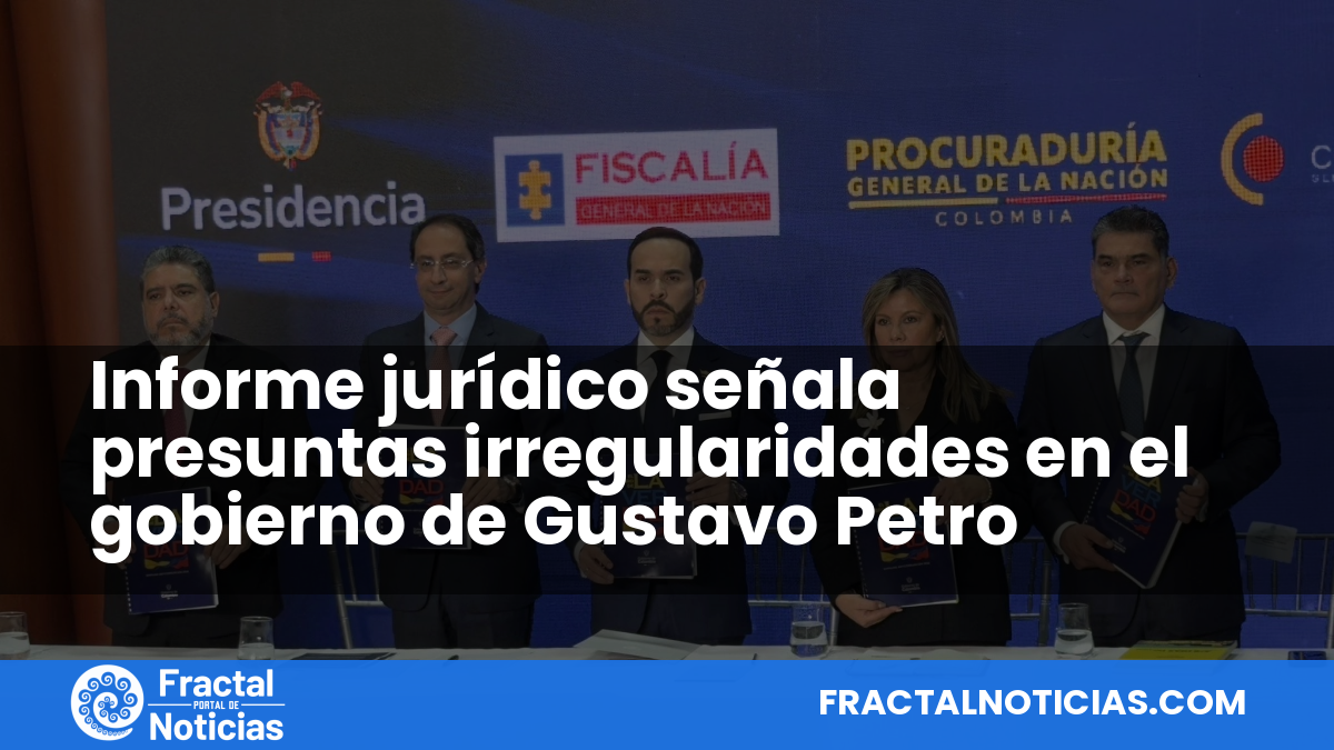 Informe jurídico señala presuntas irregularidades en el gobierno de Gustavo Petro — Fractal Noticias