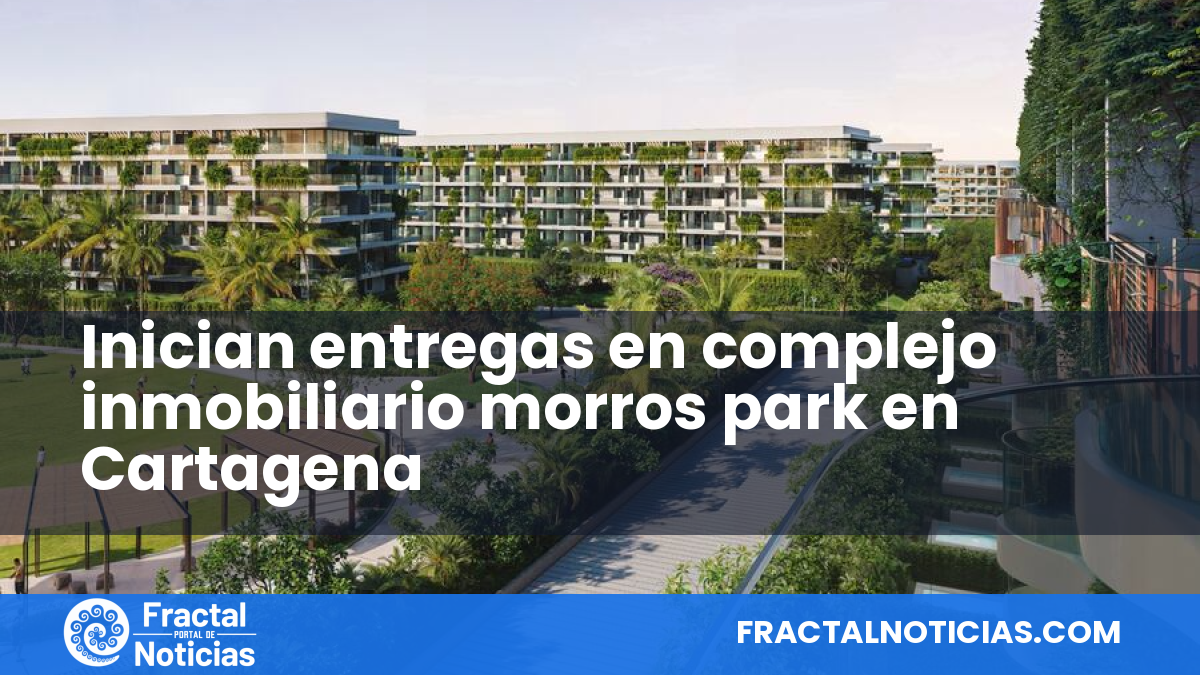Inician entregas en complejo inmobiliario morros park en Cartagena — Fractal Noticias