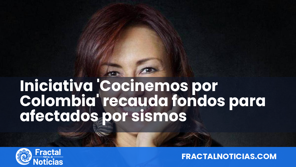 Iniciativa 'Cocinemos por Colombia' recauda fondos para afectados por sismos — Fractal Noticias