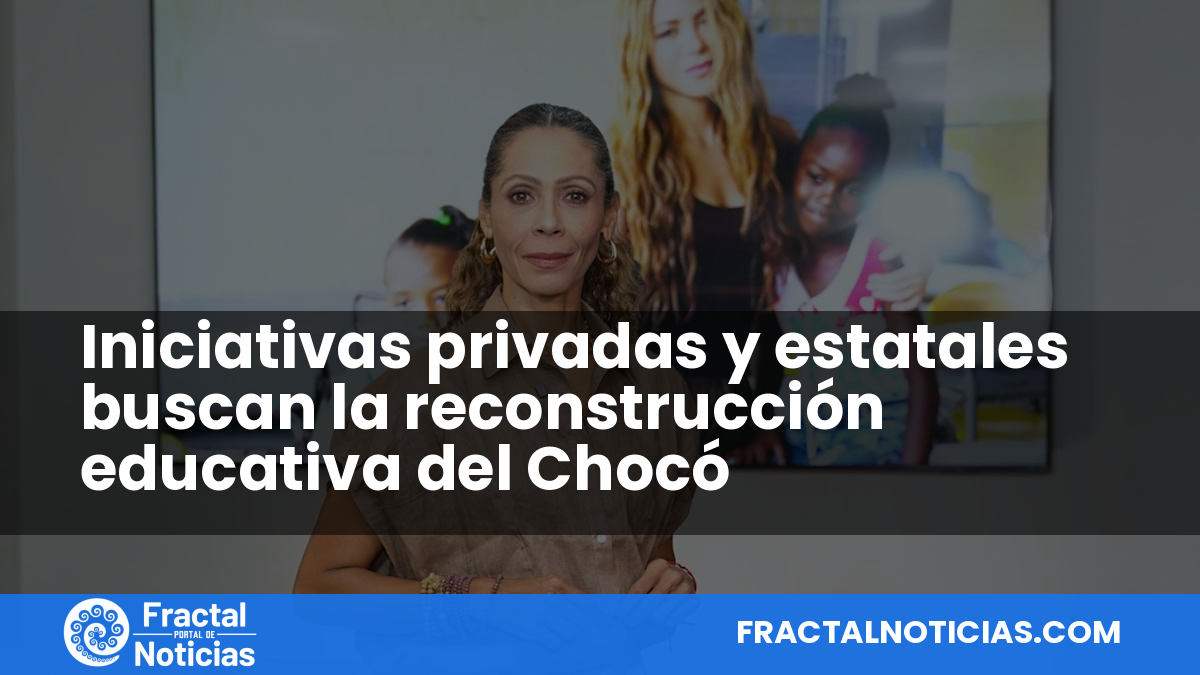 Iniciativas privadas y estatales buscan la reconstrucción educativa del Chocó — Fractal Noticias