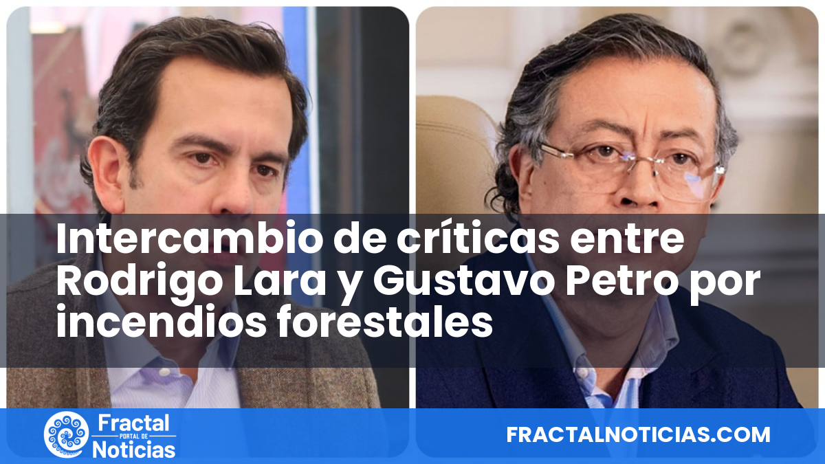 Intercambio de críticas entre Rodrigo Lara y Gustavo Petro por incendios forestales — Fractal Noticias