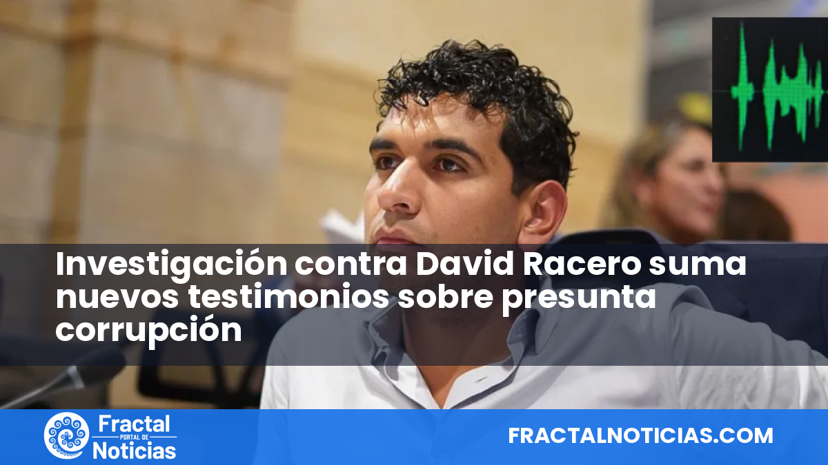 Investigación contra David Racero suma nuevos testimonios sobre presunta corrupción — Fractal Noticias