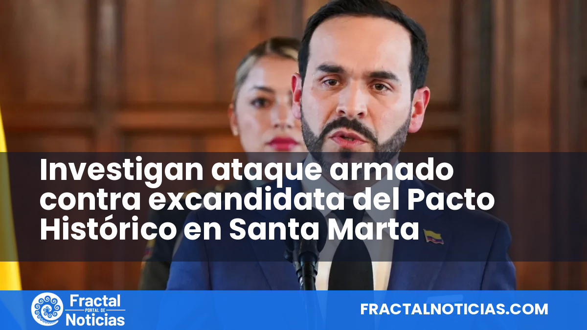 Investigan ataque armado contra excandidata del Pacto Histórico en Santa Marta — Fractal Noticias