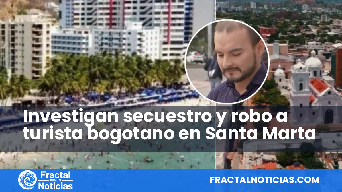 Investigan secuestro y robo a turista bogotano en Santa Marta — Fractal Noticias