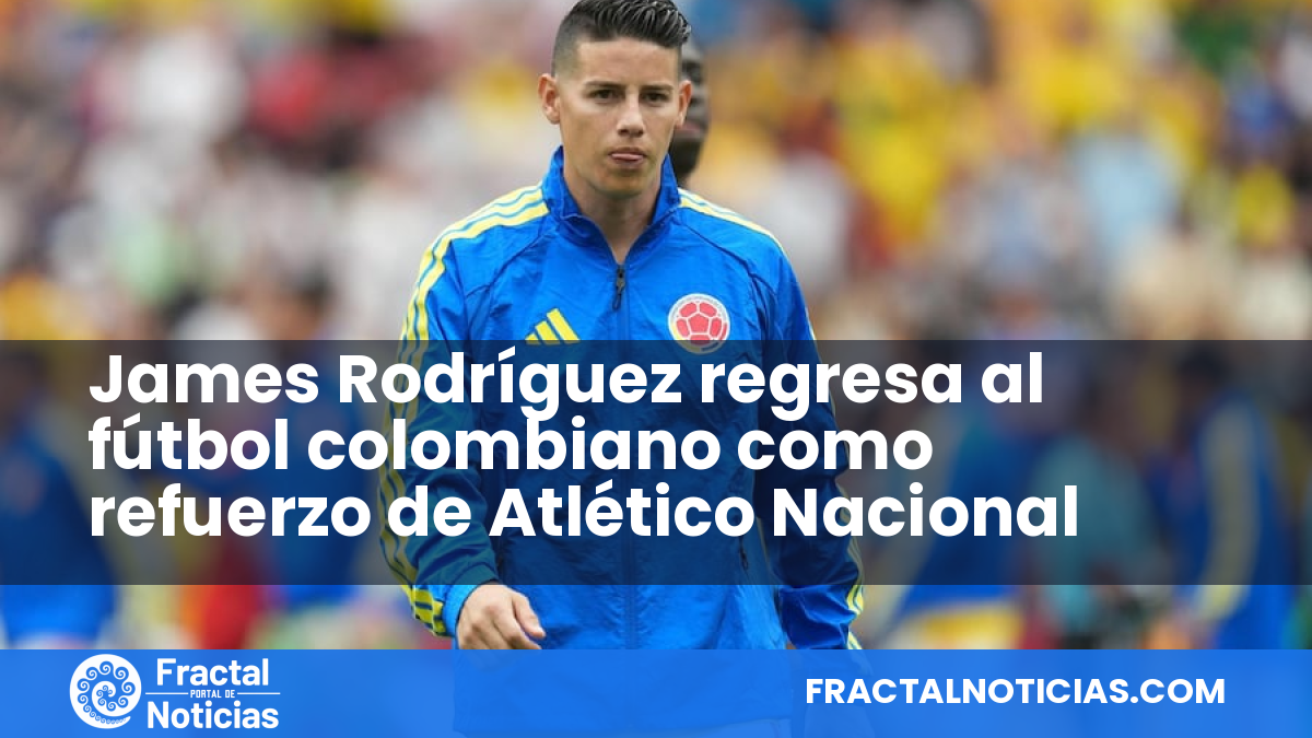 James Rodríguez regresa al fútbol colombiano como refuerzo de Atlético Nacional — Fractal Noticias