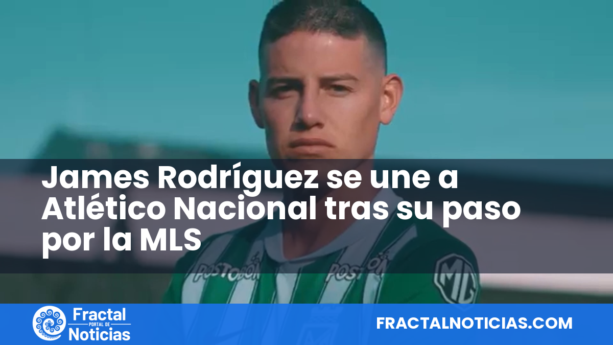 James Rodríguez se une a Atlético Nacional tras su paso por la MLS — Fractal Noticias
