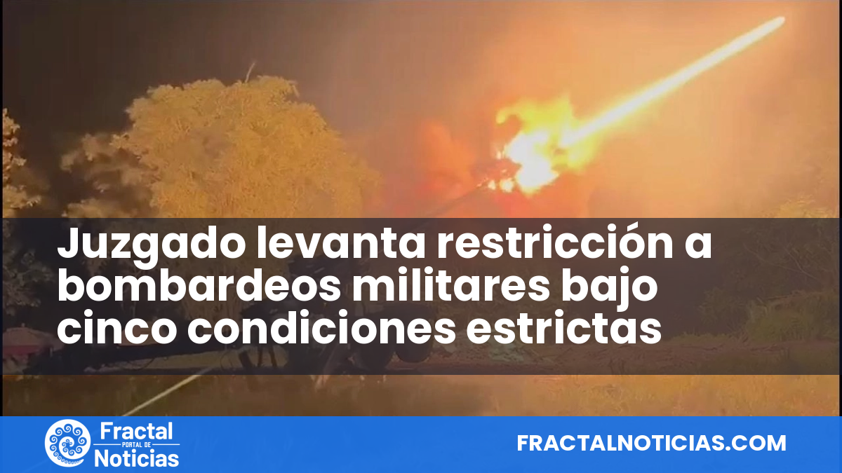 Juzgado levanta restricción a bombardeos militares bajo cinco condiciones estrictas — Fractal Noticias