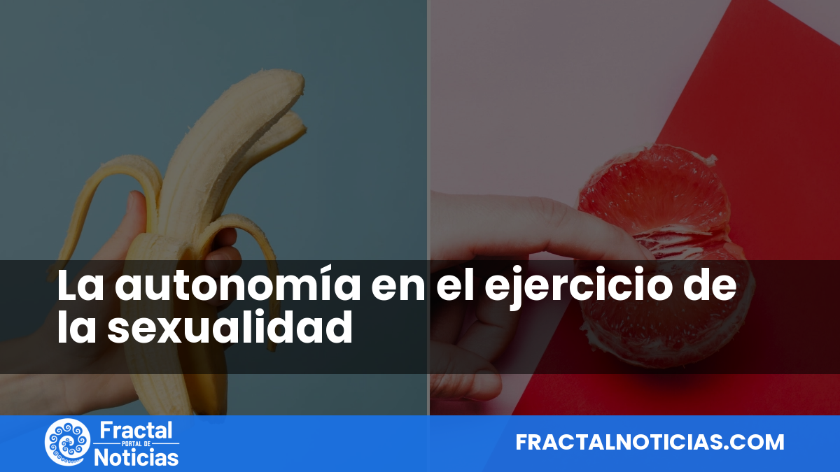 La autonomía en el ejercicio de la sexualidad — Fractal Noticias