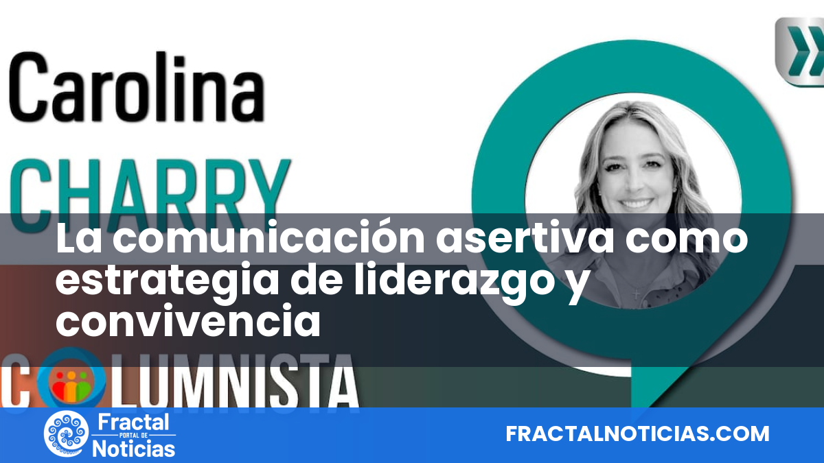 La comunicación asertiva como estrategia de liderazgo y convivencia — Fractal Noticias