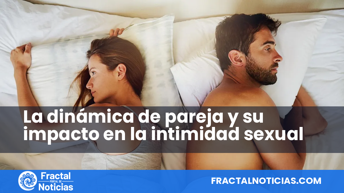 La dinámica de pareja y su impacto en la intimidad sexual — Fractal Noticias