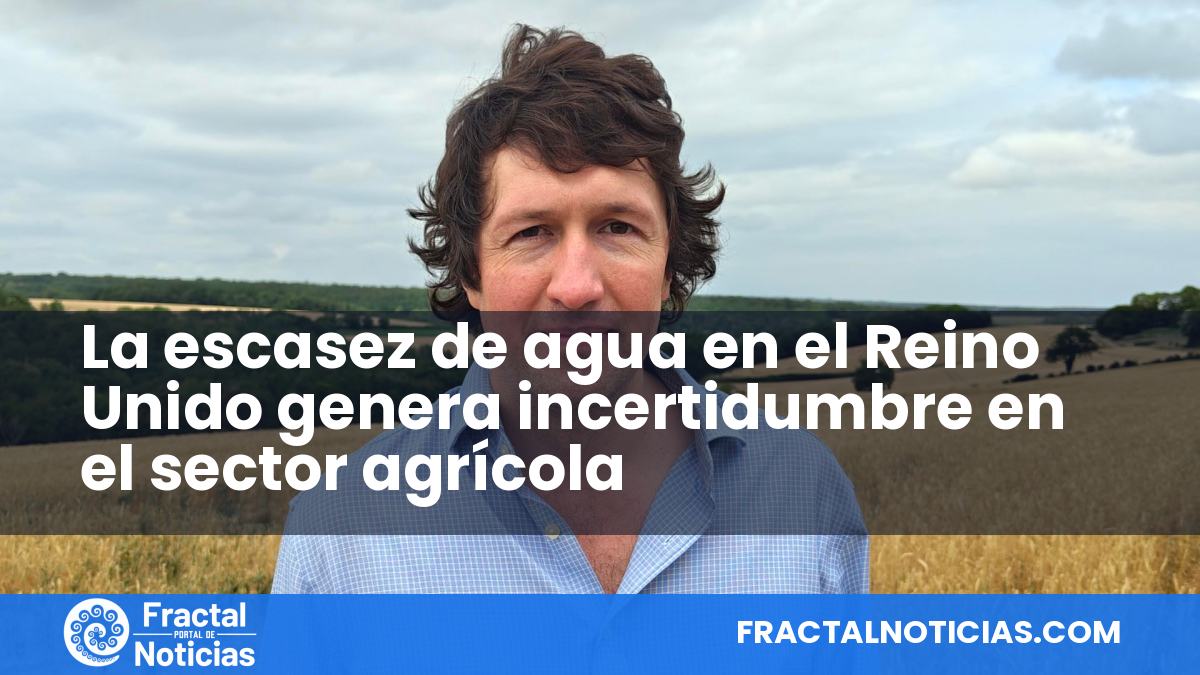 La escasez de agua en el Reino Unido genera incertidumbre en el sector agrícola — Fractal Noticias