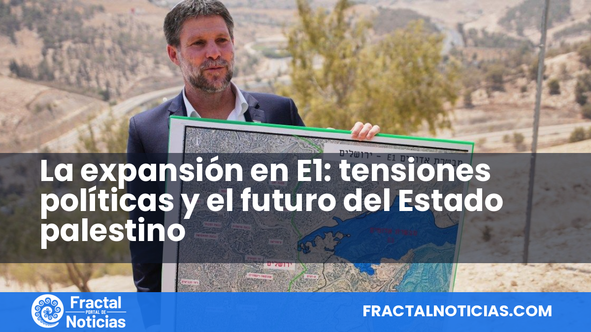 La expansión en E1: tensiones políticas y el futuro del Estado palestino — Fractal Noticias