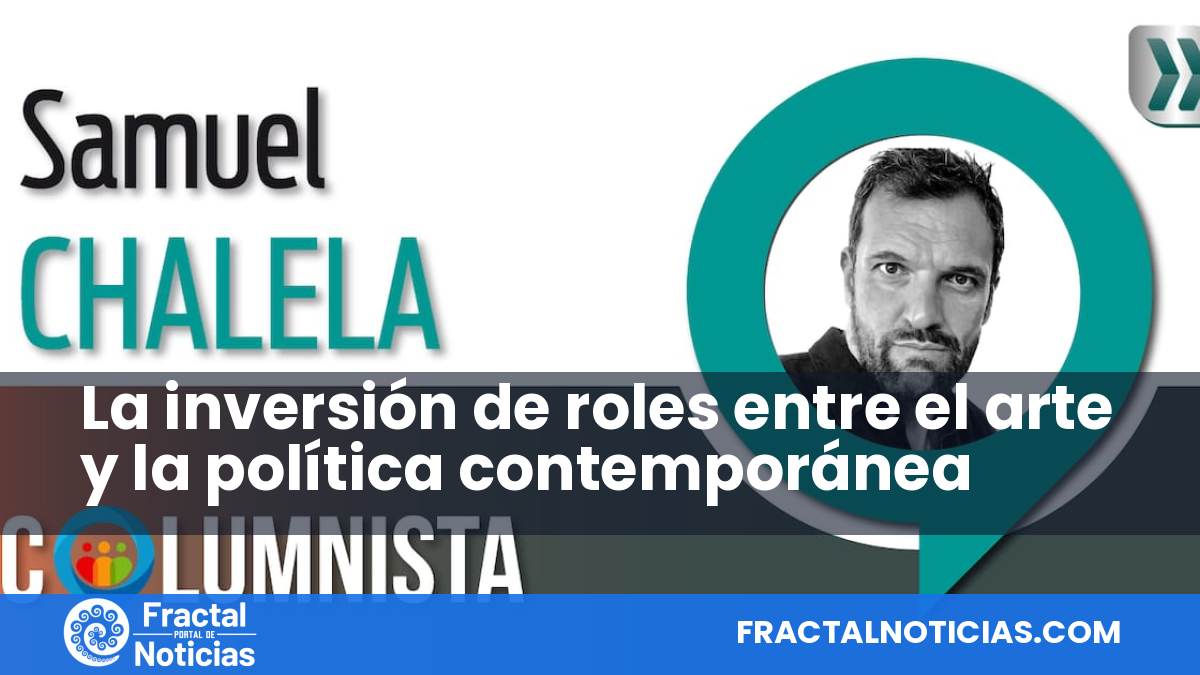 La inversión de roles entre el arte y la política contemporánea — Fractal Noticias