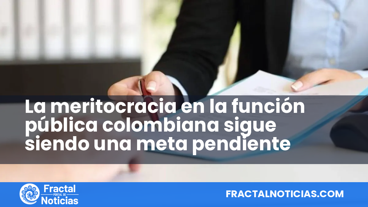 La meritocracia en la función pública colombiana sigue siendo una meta pendiente — Fractal Noticias