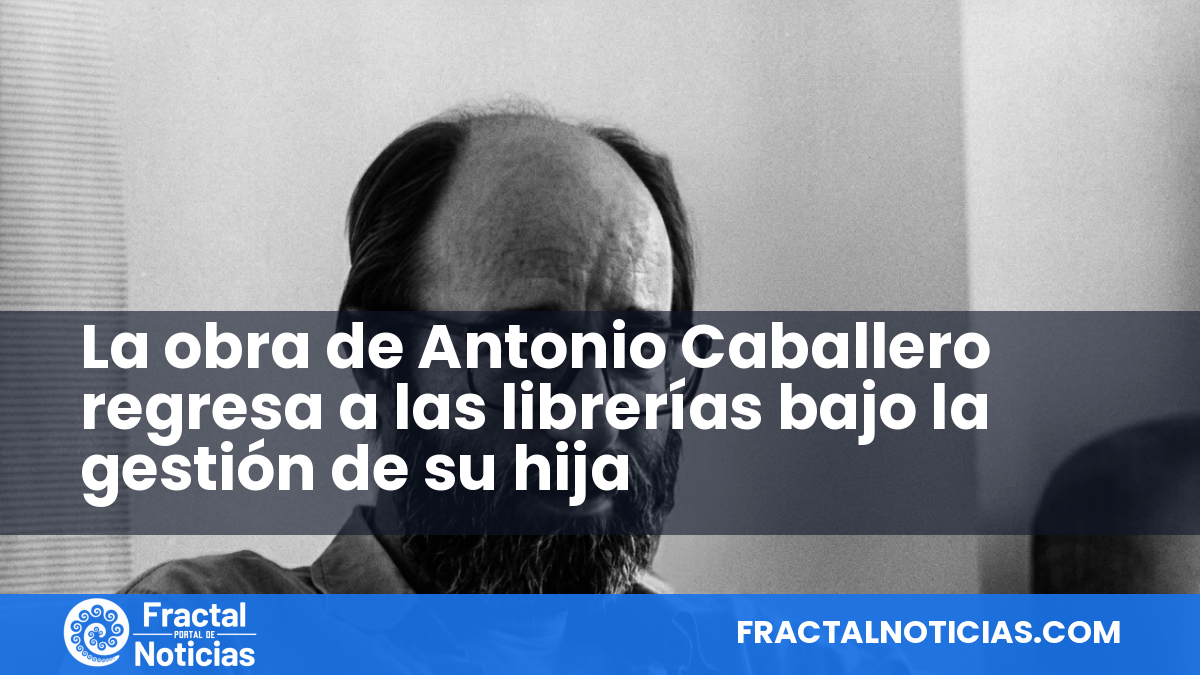 La obra de Antonio Caballero regresa a las librerías bajo la gestión de su hija — Fractal Noticias