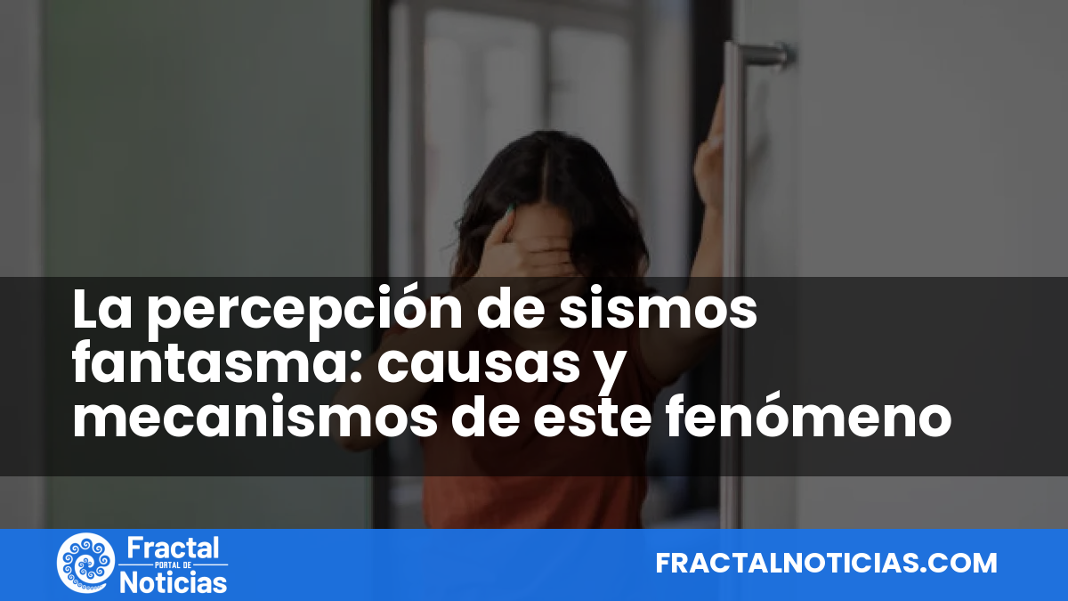 La percepción de sismos fantasma: causas y mecanismos de este fenómeno — Fractal Noticias