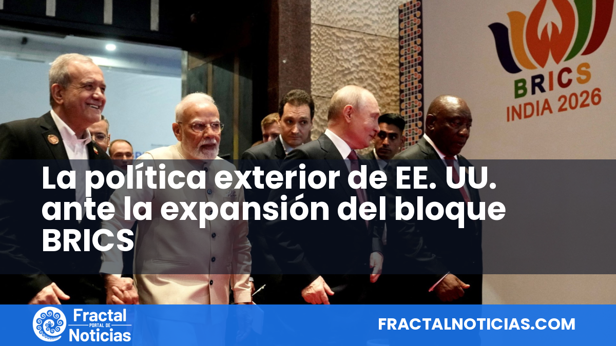 La política exterior de EE. UU. ante la expansión del bloque BRICS — Fractal Noticias