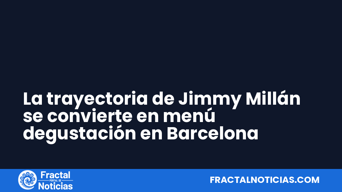 La trayectoria de Jimmy Millán se convierte en menú degustación en Barcelona — Fractal Noticias