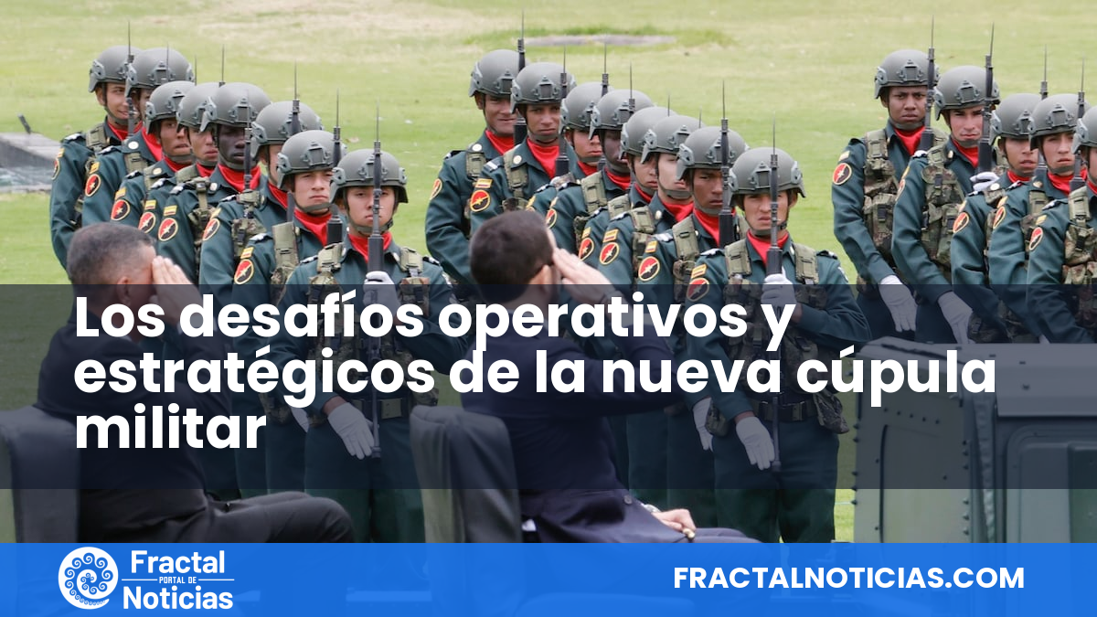 Los desafíos operativos y estratégicos de la nueva cúpula militar — Fractal Noticias