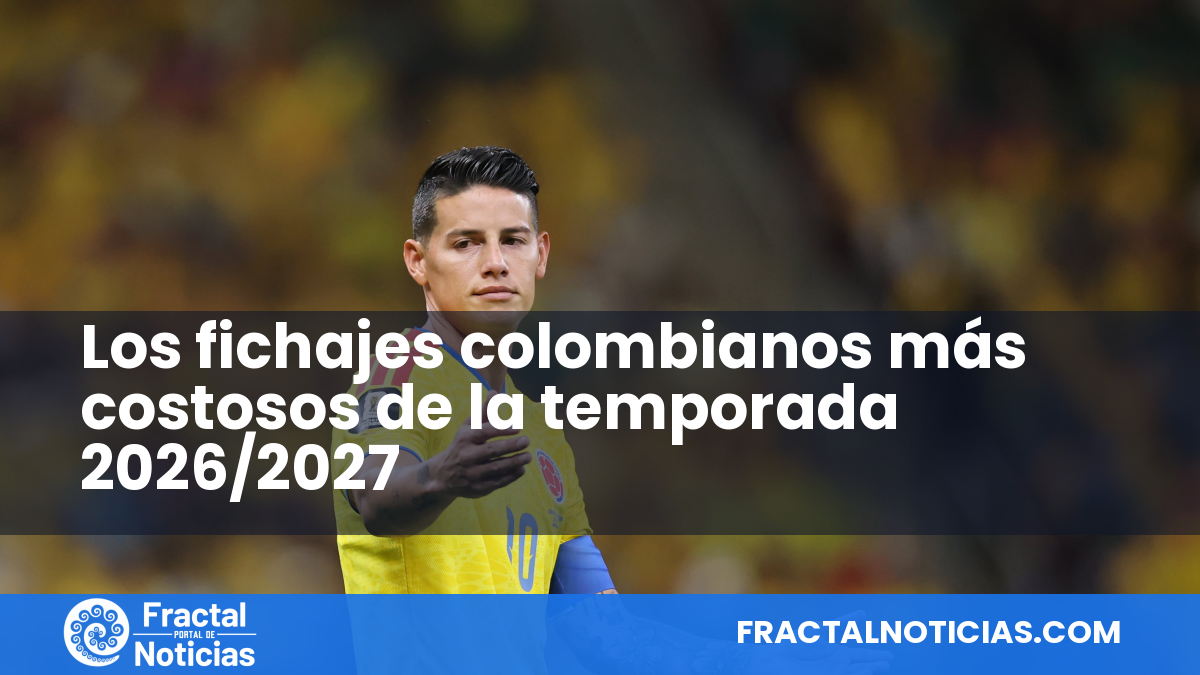 Los fichajes colombianos más costosos de la temporada 2026/2027 — Fractal Noticias