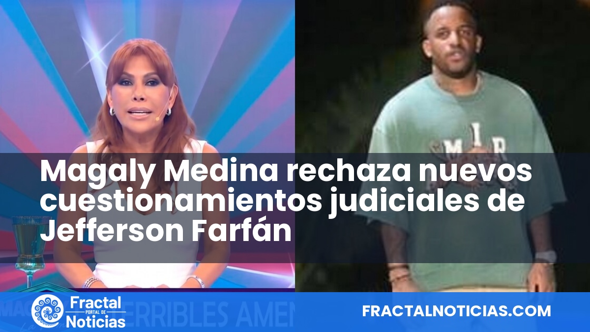Magaly Medina rechaza nuevos cuestionamientos judiciales de Jefferson Farfán — Fractal Noticias