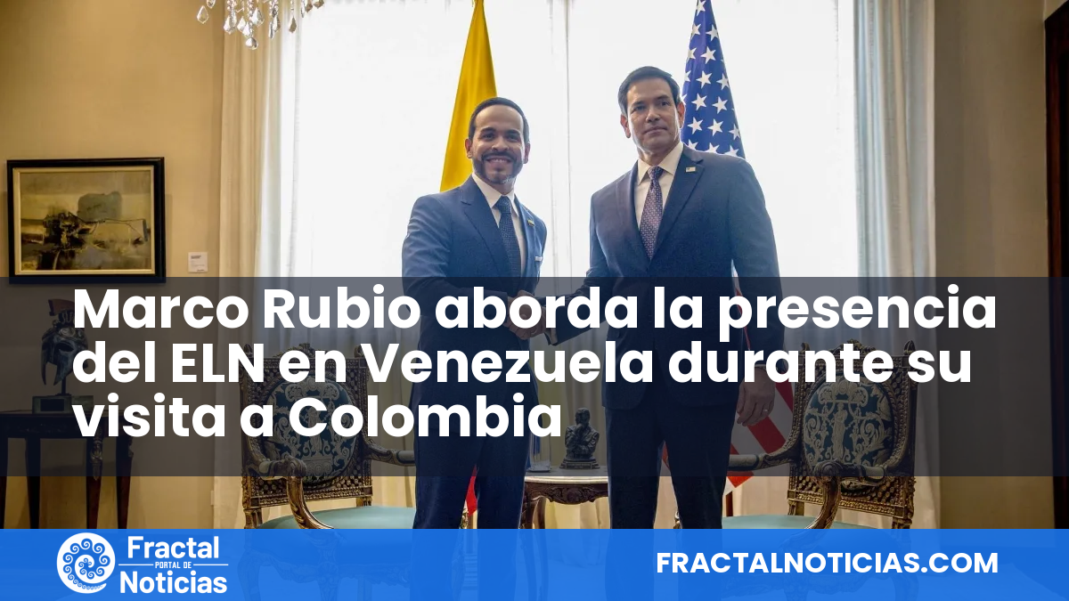 Marco Rubio aborda la presencia del ELN en Venezuela durante su visita a Colombia — Fractal Noticias
