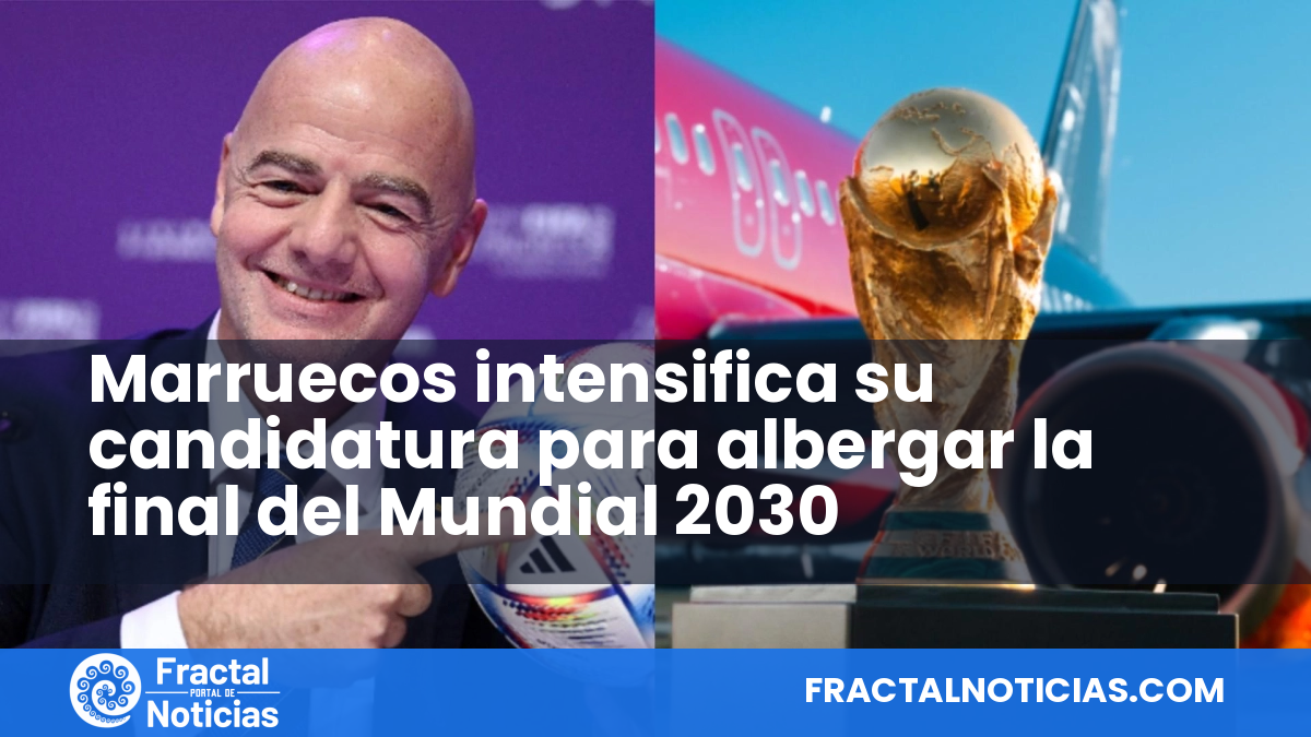 Marruecos intensifica su candidatura para albergar la final del Mundial 2030 — Fractal Noticias