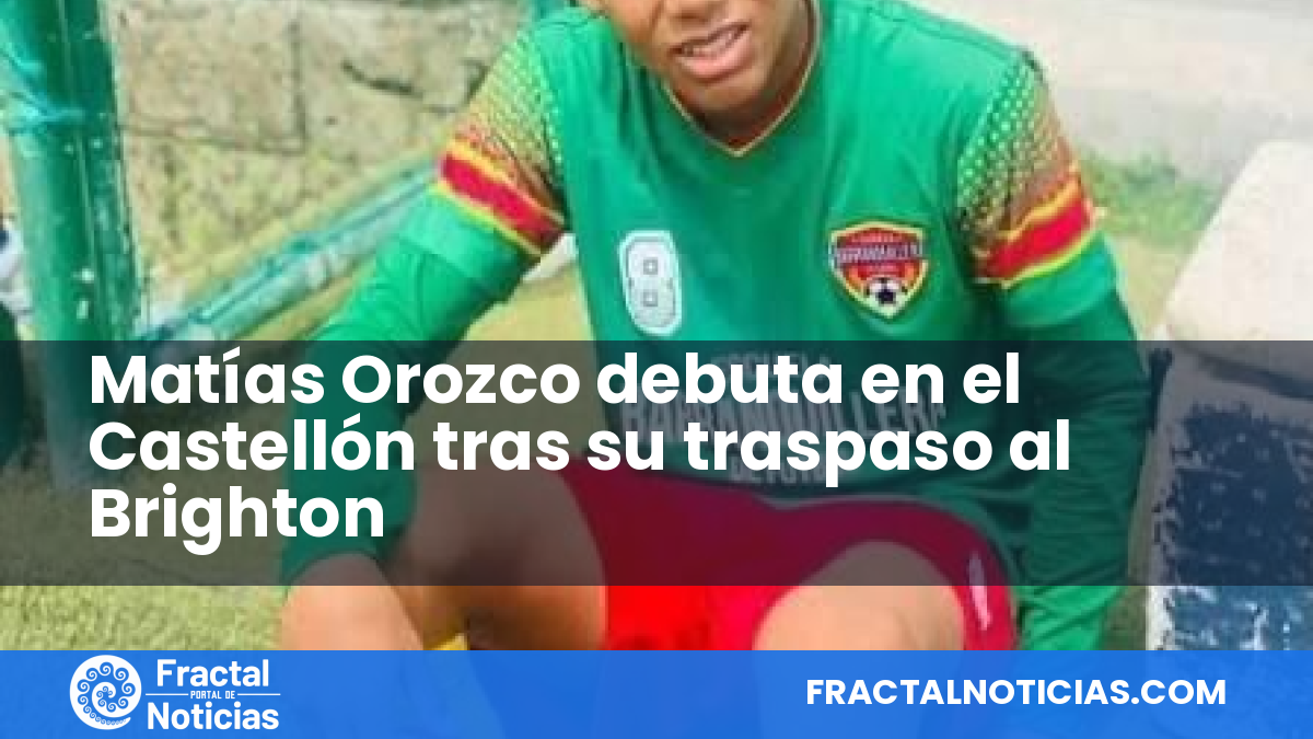 Matías Orozco debuta en el Castellón tras su traspaso al Brighton — Fractal Noticias