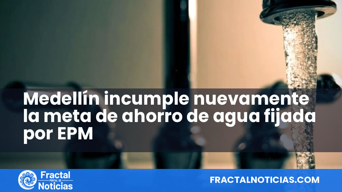 Medellín incumple nuevamente la meta de ahorro de agua fijada por EPM — Fractal Noticias