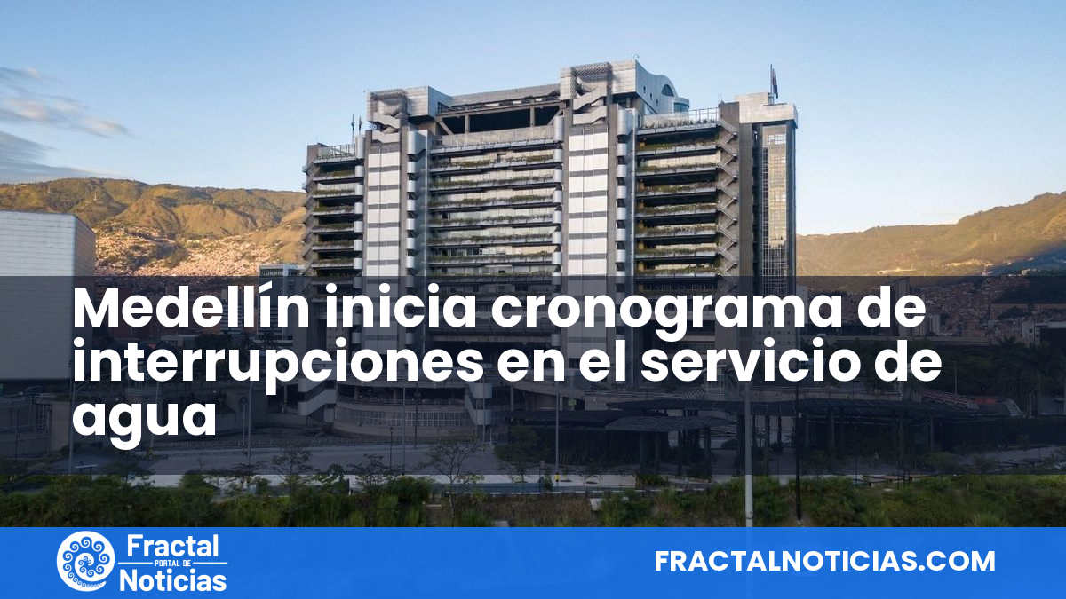 Medellín inicia cronograma de interrupciones en el servicio de agua — Fractal Noticias