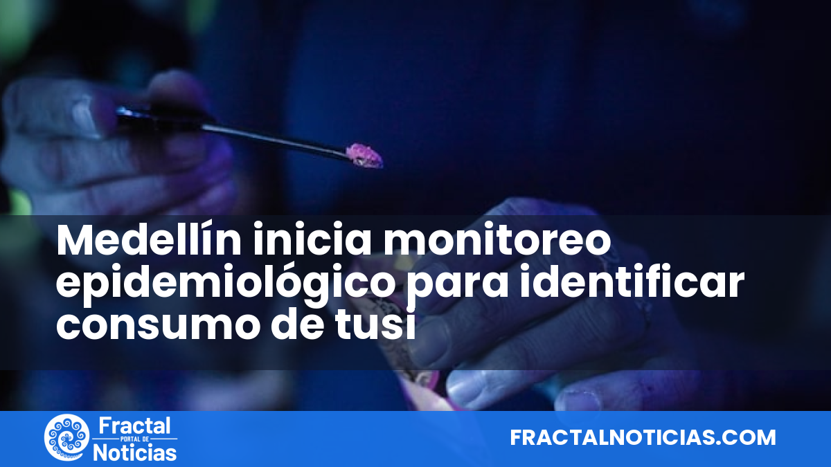 Medellín inicia monitoreo epidemiológico para identificar consumo de tusi — Fractal Noticias