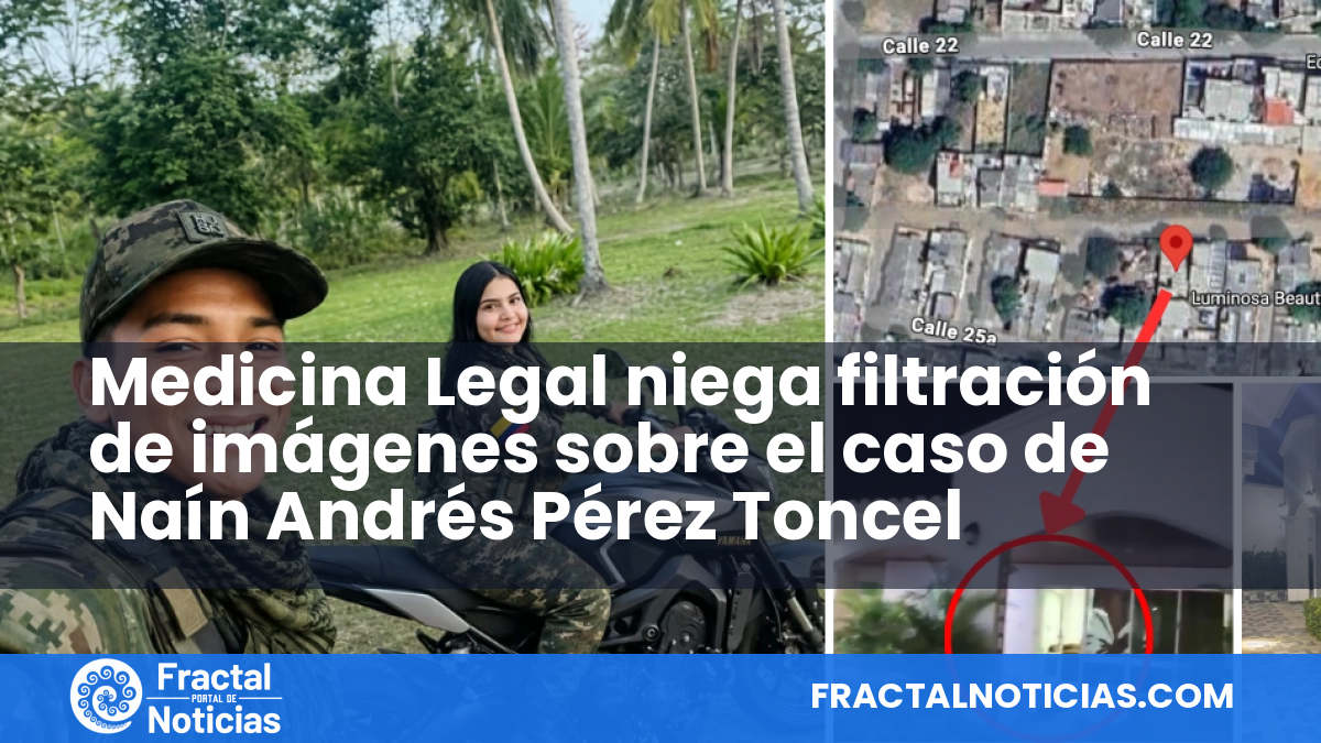 Medicina Legal niega filtración de imágenes sobre el caso de Naín Andrés Pérez Toncel — Fractal Noticias