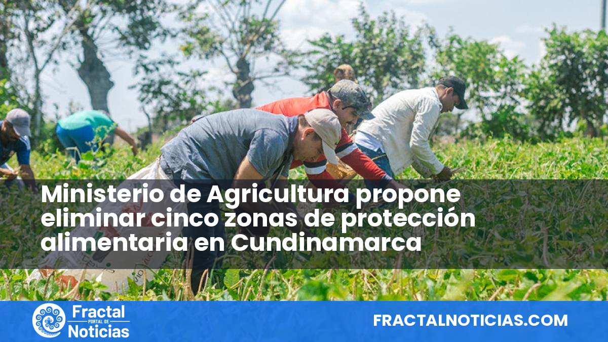 Ministerio de Agricultura propone eliminar cinco zonas de protección alimentaria en Cundinamarca — Fractal Noticias