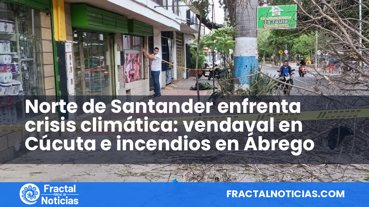 Norte de Santander enfrenta crisis climática: vendaval en Cúcuta e incendios en Ábrego — Fractal Noticias