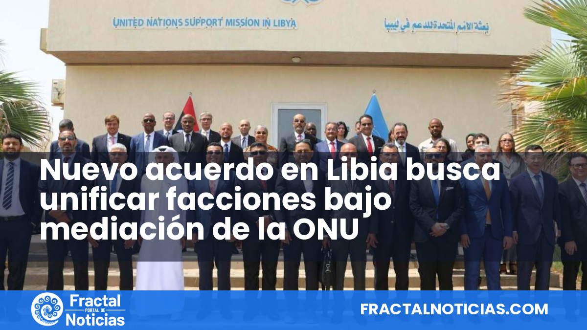 Nuevo acuerdo en Libia busca unificar facciones bajo mediación de la ONU — Fractal Noticias