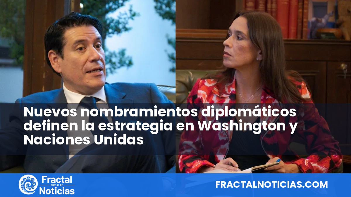 Nuevos nombramientos diplomáticos definen la estrategia en Washington y Naciones Unidas — Fractal Noticias