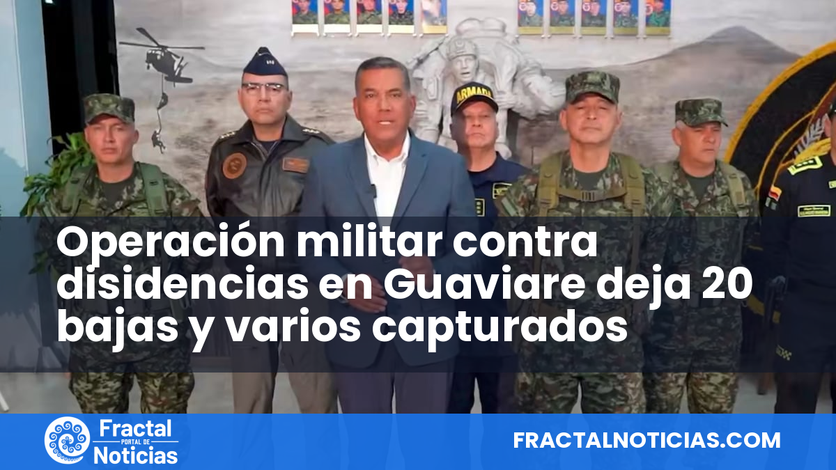 Operación militar contra disidencias en Guaviare deja 20 bajas y varios capturados — Fractal Noticias